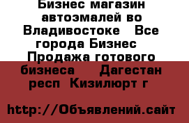 Бизнес магазин автоэмалей во Владивостоке - Все города Бизнес » Продажа готового бизнеса   . Дагестан респ.,Кизилюрт г.